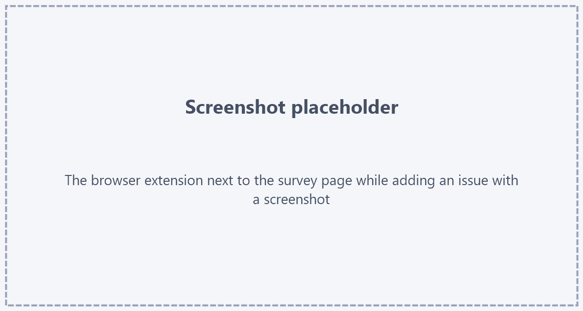 Reporting an issue from the extension Placeholder: screenshot of the browser extension panel next to a survey page while an issue is being added with a marked screenshot