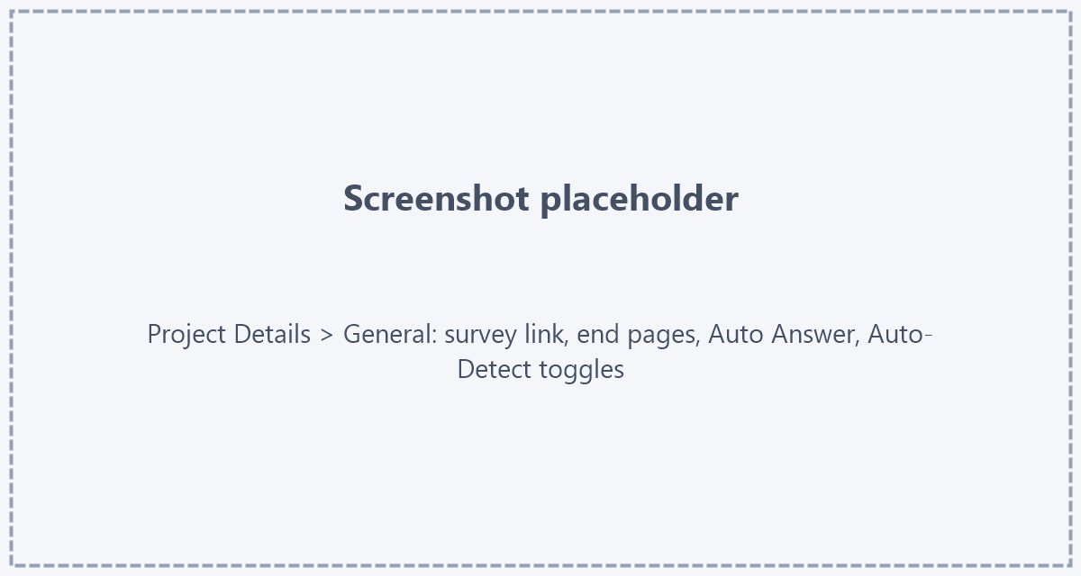 Project Details › General Placeholder: screenshot of Project Details › General with survey link, end pages, Auto Answer and the Auto-Detect toggles